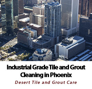 The importance of industrial tile and grout cleaning in Phoenix AZ